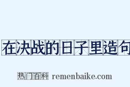 在决战的日子里造句是什么意思的图片